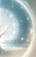 Die Kunst, des positiven Denkens: Ein Leitfaden für nachhaltiges Glück und innere Stärke!