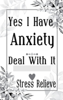 Yes I Have Anxiety Deal With It Stress Relieve