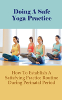 Doing A Safe Yoga Practice: How To Establish A Satisfying Practice Routine During Perinatal Period: Prenatal Yoga Poses Third Trimester