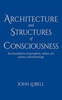 Architecture and Structures of Consciousness: The foundations of perception, culture, art, science, and technology