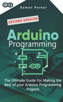 Arduino Programming: The Ultimate Guide For Making The Best Of Your Arduino Programming Projects