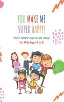 You Make Me Super Happy!: "CUTE DOTS" Dot to Dot Book for Kids, Kids Ages 4 to 8, Large 8.5 x 11 inches, Soft Matte Cover