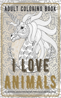 I Love Animals - Adult Coloring Book - 200 Beautiful Animals Designs for Stress Relief and Relaxation