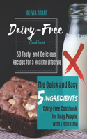 Dairy-Free Cookbook: The Quick and Easy 5-Ingredients Dairy-Free Cookbook for Busy People with Little Time. 50 Tasty and Delicious Recipes for a Healthy Lifestyle