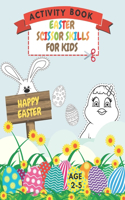 Easter Scissor Skills Activity Book For Kids Age 2-5: Preschool Cutting Practice Workbook And Coloring Book Learning Cut And Paste