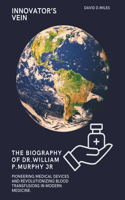 Innovator's Vein: The Life and Legacy of Williams Parry Murphy Jr.: Pioneering Medical Devices and Revolutionizing Blood Transfusions in Modern Medicine.(1 Biographies of the Great Ones)