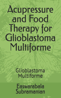 Acupressure and Food Therapy for Glioblastoma Multiforme: Glioblastoma Multiforme