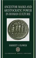 Ancestor Masks and Aristocratic Power in Roman Culture