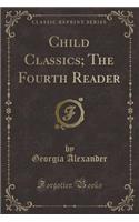 Child Classics; The Fourth Reader (Classic Reprint)