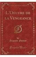L'Oeuvre de la Vengeance (Classic Reprint)