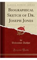 Biographical Sketch of Dr. Joseph Jones (Classic Reprint)