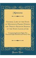General Laws of the State of Minnesota Passed During the Twenty-Seventh Session of the State Legislature: Commencing January Eight, One Thousand Eight Hundred and Ninety-One (Classic Reprint)
