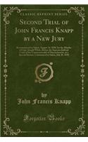 Second Trial of John Francis Knapp by a New Jury: Recommenced at Salem, August 14, 1830, for the Murder of Capt. Joseph White, Before the Supreme Judicial Court of the Commonwealth of Massachusetts,