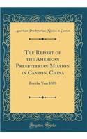 The Report of the American Presbyterian Mission in Canton, China: For the Year 1889 (Classic Reprint)