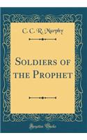 Soldiers of the Prophet (Classic Reprint)