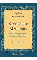 Statuts de Manitoba: PassÃ©s Durant La Session Tenue En La QuarantiÃ¨me AnnÃ©e Du Regne de Sa MajestÃ©, La Reine Victoria (Classic Reprint)