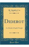 Diderot: As a Disciple of English Thought (Classic Reprint): As a Disciple of English Thought (Classic Reprint)