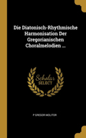 Diatonisch-Rhythmische Harmonisation Der Gregorianischen Choralmelodien ...