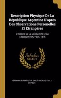 Description Physique De La République Argentine D'après Des Observations Personelles Et Étrangères