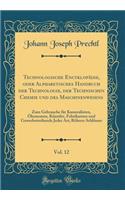 Technologische Encyklopädie, Oder Alphabetisches Handbuch Der Technologie, Der Technischen Chemie Und Des Maschinenwesens, Vol. 12: Zum Gebrauche Für Kameralisten, Ökonomen, Künstler, Fabrikanten Und Gewerbetreibende Jeder Art; Röhren-Schlösser