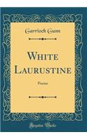 White Laurustine: Poems (Classic Reprint)