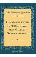 Canadians in the Imperial Naval and Military Service Abroad (Classic Reprint)