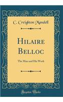 Hilaire Belloc: The Man and His Work (Classic Reprint)