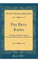 Phi Beta Kappa: The Beta of Illinois Chapter Historical Sketch and List of Members (Classic Reprint): The Beta of Illinois Chapter Historical Sketch and List of Members (Classic Reprint)