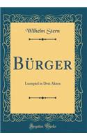 Bï¿½rger: Lustspiel in Drei Akten (Classic Reprint)