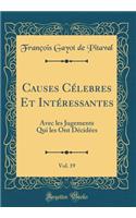 Causes Cï¿½lebres Et Intï¿½ressantes, Vol. 19: Avec Les Jugements Qui Les Ont Dï¿½cidï¿½es (Classic Reprint)
