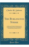 The Burlington Strike: Its Motives and Methods; Including the Causes of the Strike, Remote and Direct, and the Relations to It, of the Organizations of Locomotive Engineers, Locomotive Firemen, Switchmen's M. A. a (Classic Reprint)