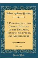 A Philosophical and Critical History of the Fine Arts, Painting, Sculpture, and Architecture, Vol. 1 of 4 (Classic Reprint)