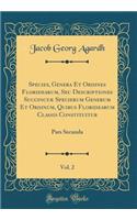 Species, Genera Et Ordines Floridearum, Seu Descriptiones Succinctæ Specierum Generum Et Ordinum, Quibus Floridearum Classis Constituitur, Vol. 2: Pars Secunda (Classic Reprint)