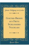 Goethe-Briefe aus Fritz Schlossers Nachlass (Classic Reprint)