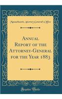 Annual Report of the Attorney-General for the Year 1883 (Classic Reprint)