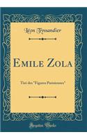 Emile Zola: TirÃ© Des "figures Parisiennes" (Classic Reprint): TirÃ© Des "figures Parisiennes" (Classic Reprint)