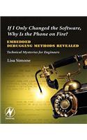 If I Only Changed the Software, Why Is the Phone on Fire?: Embedded Debugging Methods Revealed: Technical Mysteries for Engineers