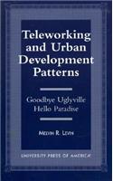 Teleworking and Urban Development Patterns: Goodbye Uglyville-Hello Paradise