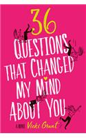 36 Questions That Changed My Mind about You