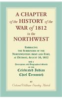 Chapter of the History of the War of 1812 in the Northwest, Embracing the Surrender of the Northwestern Army and Fort, at Detroit, August 16,1812