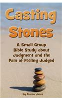 Casting Stones a Small Group Bible Study about Judgment and the Pain of Feeling Judged