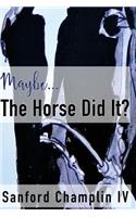 Maybe the Horse Did It