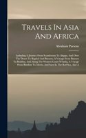 Travels In Asia And Africa: Including A Journey From Scanderoon To Aleppo, And Over The Desert To Bagdad And Bussora, A Voyage From Bussora To Bombay, And Along The Western Coa