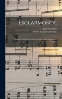 Esclarmonde; opéra romanesque. Poème de Alfred Blau et Louis de Gramont