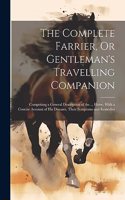 Complete Farrier, Or Gentleman's Travelling Companion