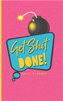 Get Shit Done Daily Planner: Funny Sarcastic Gag Gift Weekly Notebook For Men Women Teens; To-Do Lists Accountability Appointments Agenda Logbook Notepad