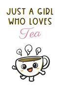 Just A Girl Who Loves Tea: Cute and Funny Notebook and Journal. For Girls Ladies and Women of All Ages. Perfect For Writing, Drawing, Journaling Sketching and Crayon Coloring