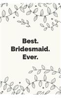 Best. Bridesmaid. Ever.: Stylish wedding notebook & journal for the Bridesmaids. Makes a great bridal gift.