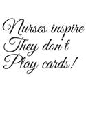 Nurses inspire They don't play cards!