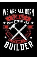 We Are All Born Equal Some Step Up And Become A Builder